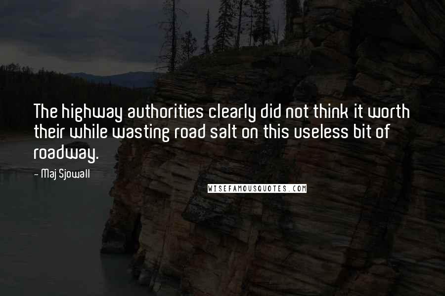 Maj Sjowall Quotes: The highway authorities clearly did not think it worth their while wasting road salt on this useless bit of roadway.