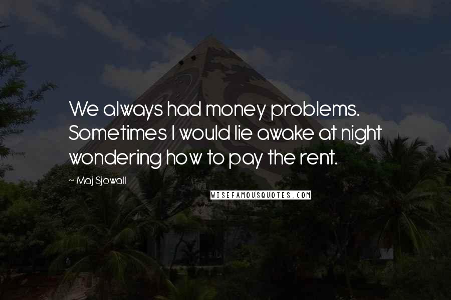 Maj Sjowall Quotes: We always had money problems. Sometimes I would lie awake at night wondering how to pay the rent.