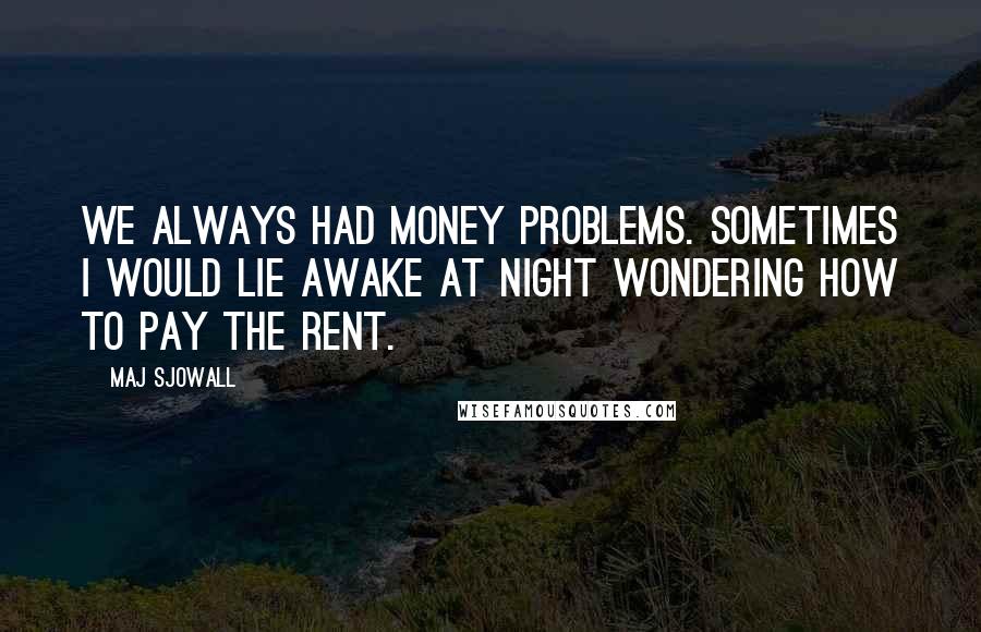 Maj Sjowall Quotes: We always had money problems. Sometimes I would lie awake at night wondering how to pay the rent.