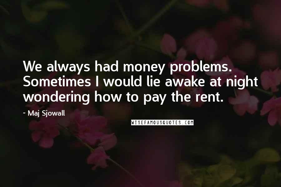 Maj Sjowall Quotes: We always had money problems. Sometimes I would lie awake at night wondering how to pay the rent.