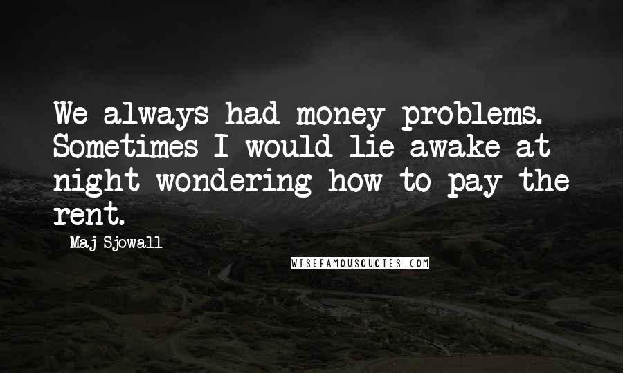 Maj Sjowall Quotes: We always had money problems. Sometimes I would lie awake at night wondering how to pay the rent.