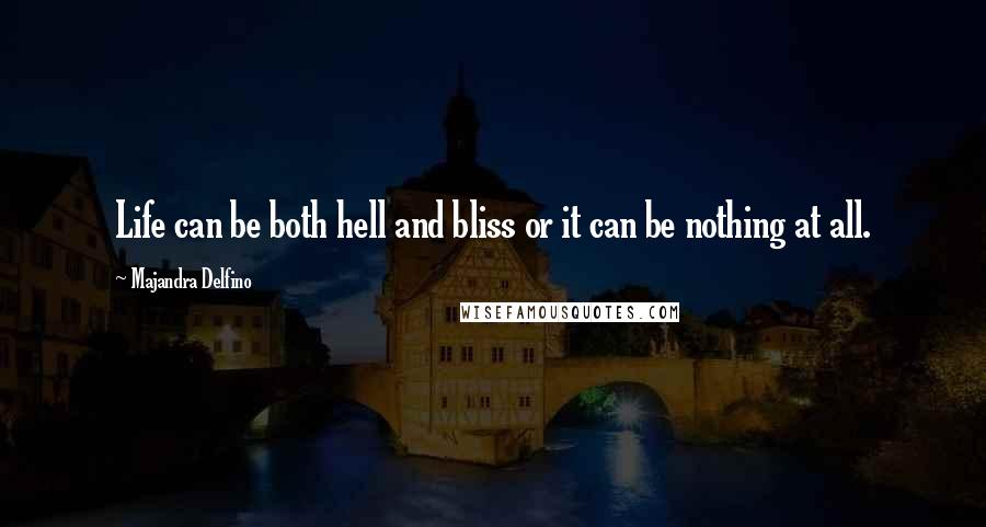 Majandra Delfino Quotes: Life can be both hell and bliss or it can be nothing at all.