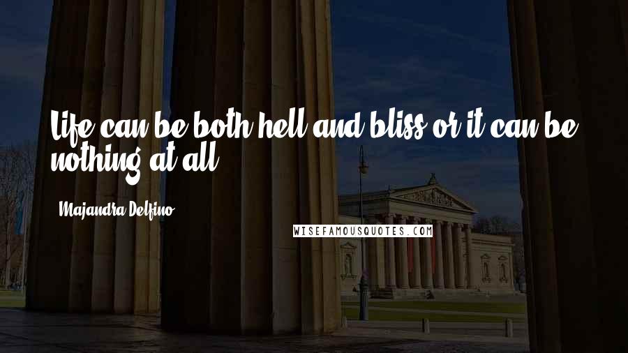 Majandra Delfino Quotes: Life can be both hell and bliss or it can be nothing at all.