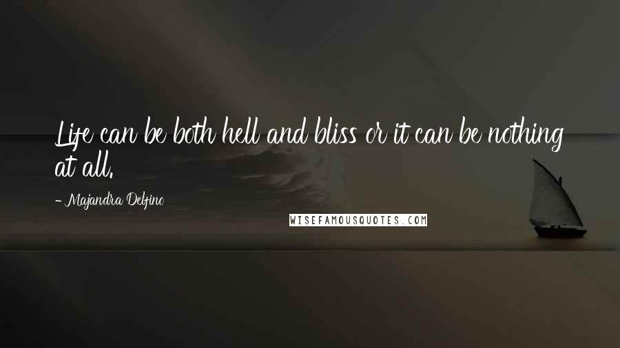 Majandra Delfino Quotes: Life can be both hell and bliss or it can be nothing at all.