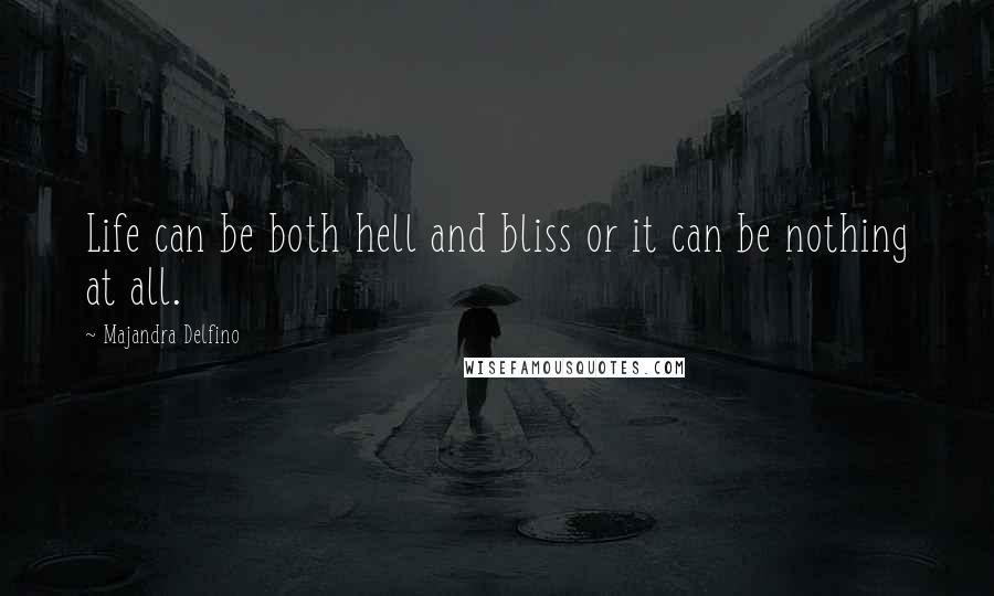 Majandra Delfino Quotes: Life can be both hell and bliss or it can be nothing at all.