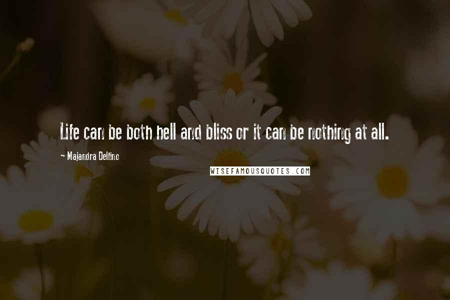 Majandra Delfino Quotes: Life can be both hell and bliss or it can be nothing at all.