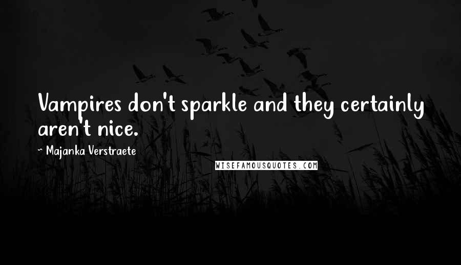 Majanka Verstraete Quotes: Vampires don't sparkle and they certainly aren't nice.