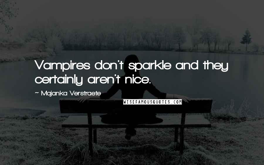Majanka Verstraete Quotes: Vampires don't sparkle and they certainly aren't nice.