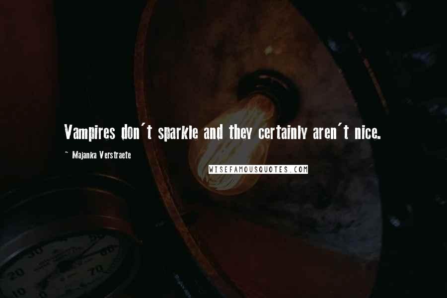Majanka Verstraete Quotes: Vampires don't sparkle and they certainly aren't nice.