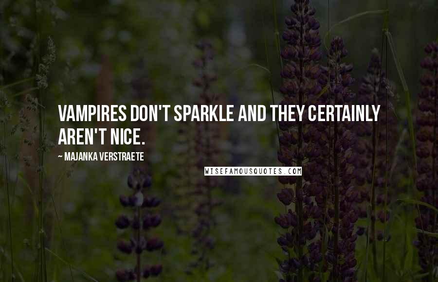 Majanka Verstraete Quotes: Vampires don't sparkle and they certainly aren't nice.