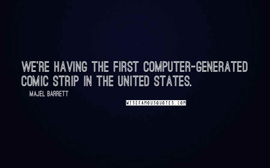 Majel Barrett Quotes: We're having the first computer-generated comic strip in the United States.