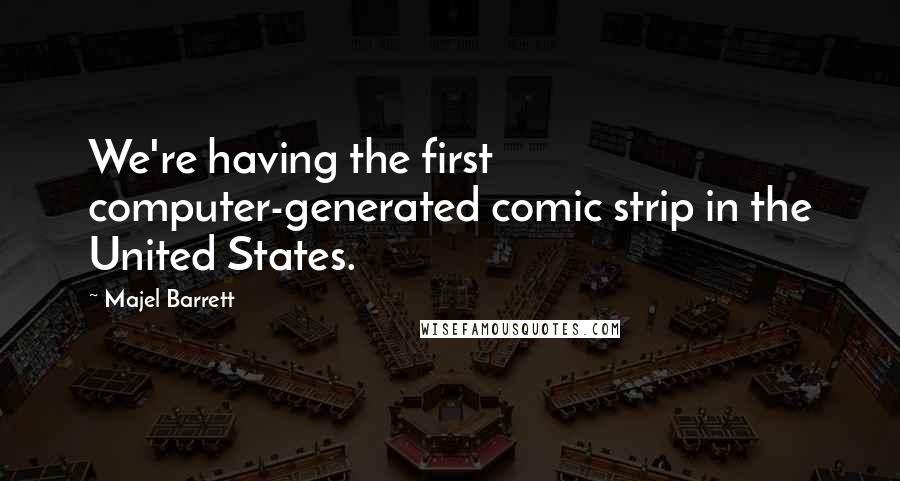 Majel Barrett Quotes: We're having the first computer-generated comic strip in the United States.