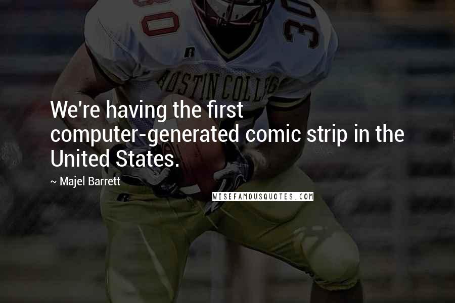 Majel Barrett Quotes: We're having the first computer-generated comic strip in the United States.