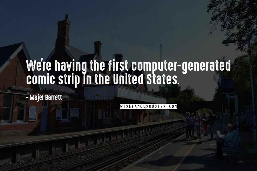 Majel Barrett Quotes: We're having the first computer-generated comic strip in the United States.