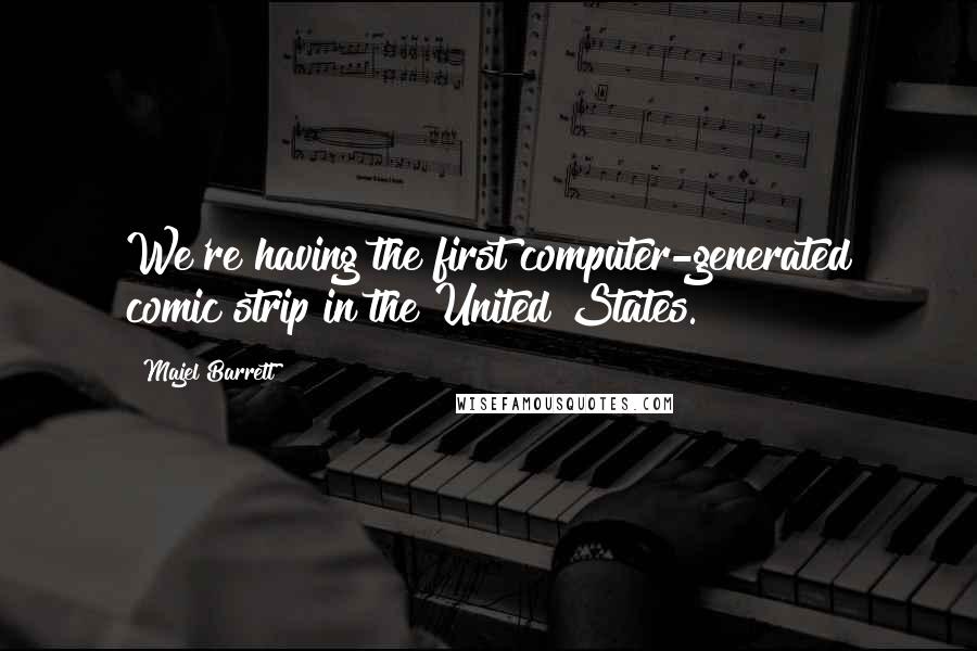 Majel Barrett Quotes: We're having the first computer-generated comic strip in the United States.