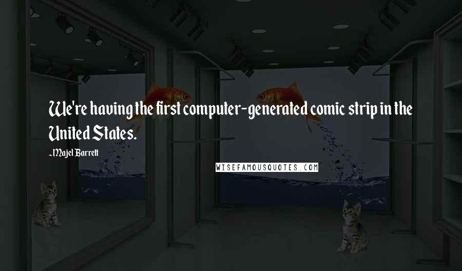 Majel Barrett Quotes: We're having the first computer-generated comic strip in the United States.