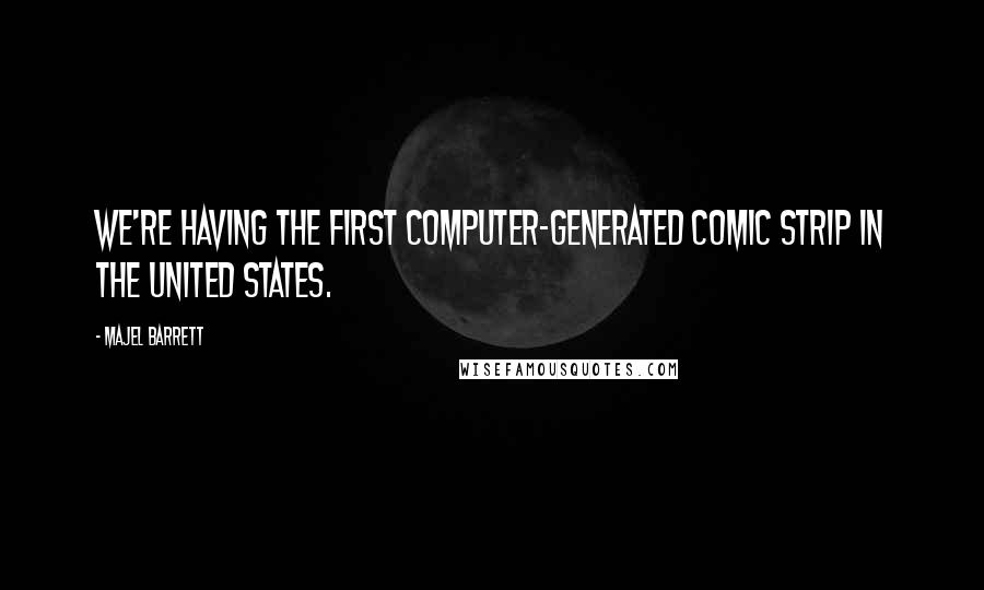 Majel Barrett Quotes: We're having the first computer-generated comic strip in the United States.