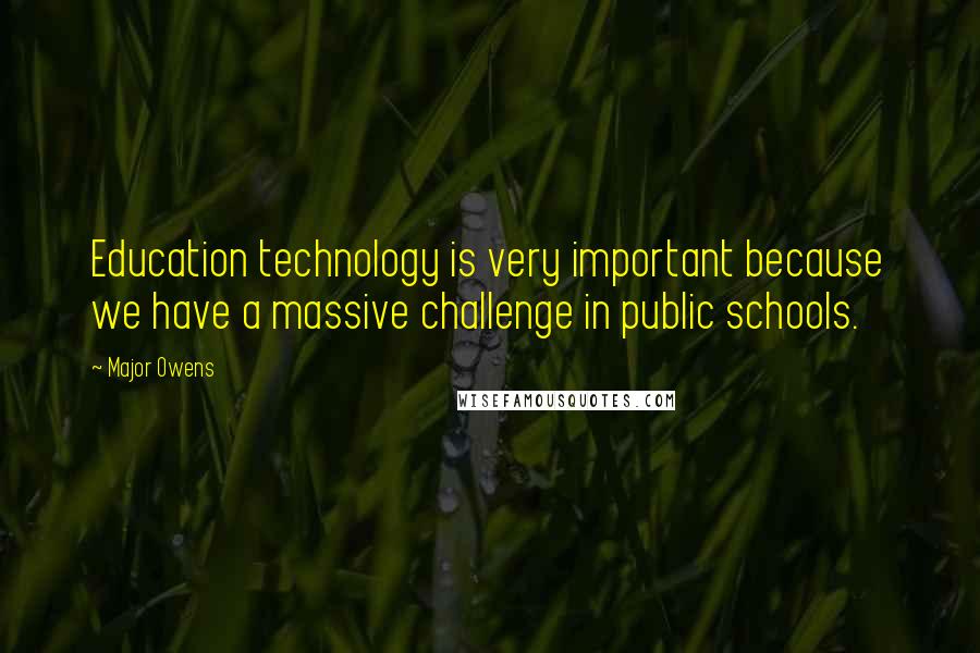 Major Owens Quotes: Education technology is very important because we have a massive challenge in public schools.