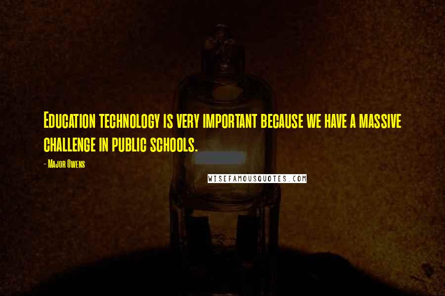 Major Owens Quotes: Education technology is very important because we have a massive challenge in public schools.