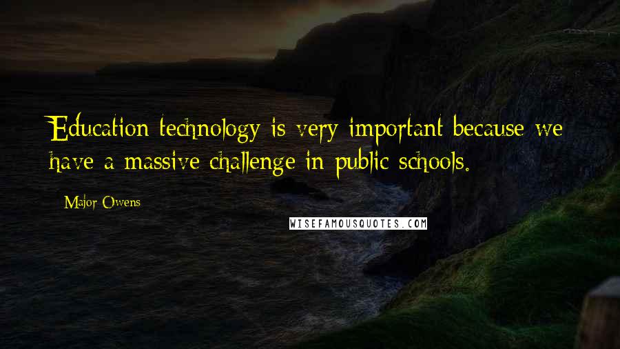 Major Owens Quotes: Education technology is very important because we have a massive challenge in public schools.