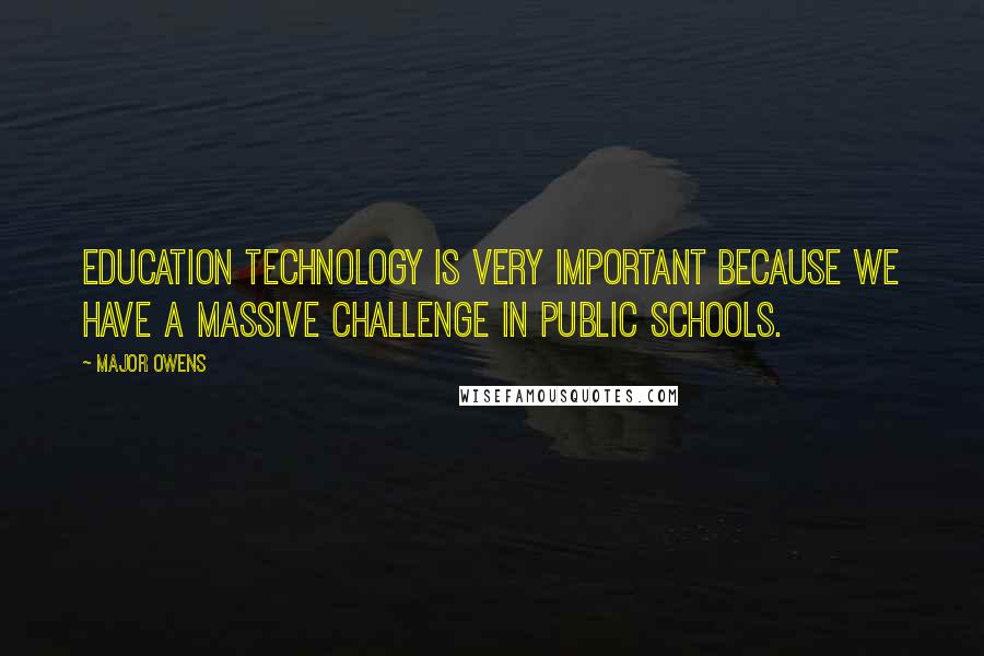 Major Owens Quotes: Education technology is very important because we have a massive challenge in public schools.
