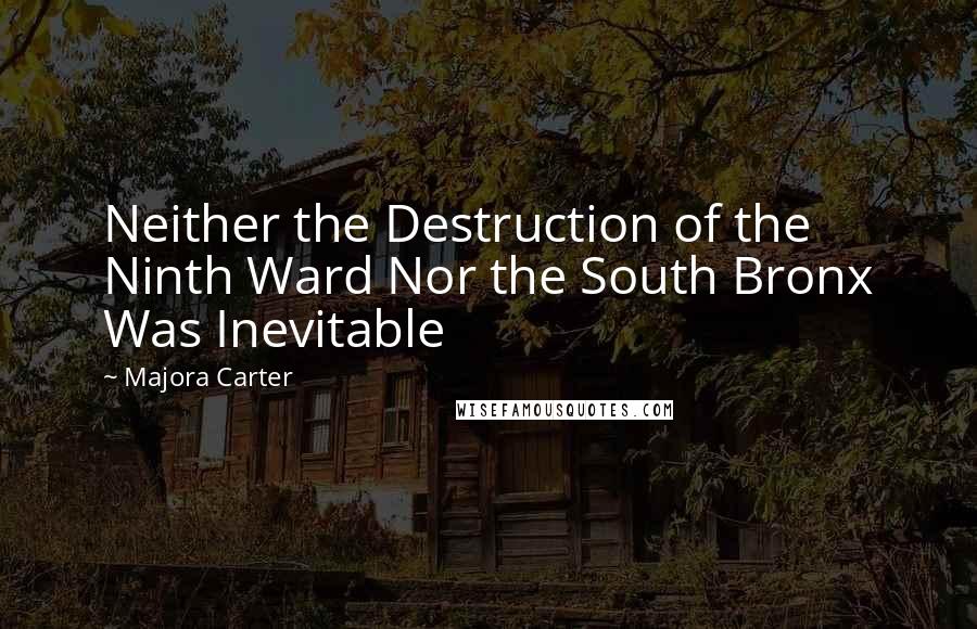 Majora Carter Quotes: Neither the Destruction of the Ninth Ward Nor the South Bronx Was Inevitable