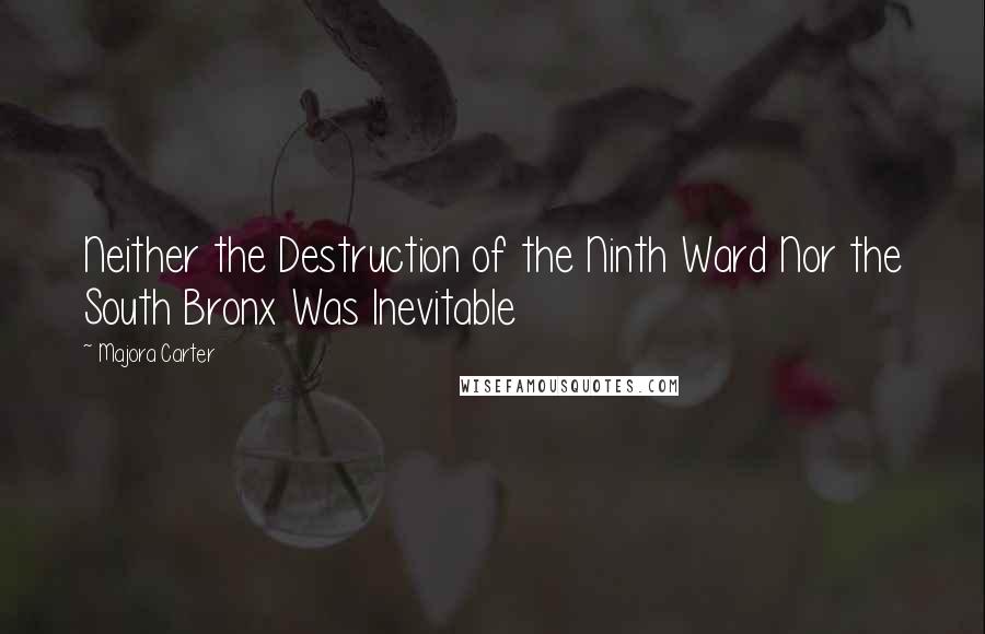 Majora Carter Quotes: Neither the Destruction of the Ninth Ward Nor the South Bronx Was Inevitable