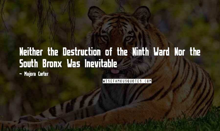 Majora Carter Quotes: Neither the Destruction of the Ninth Ward Nor the South Bronx Was Inevitable