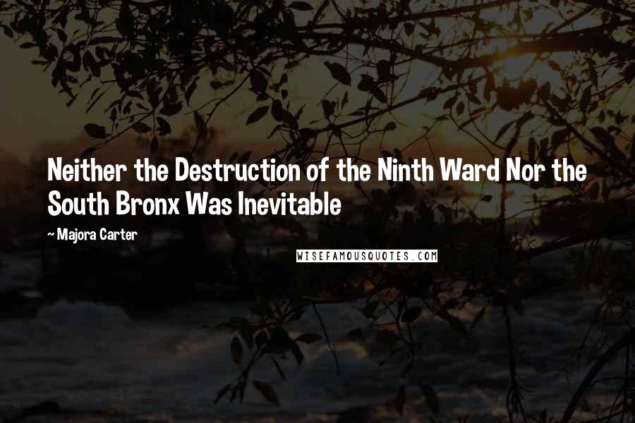 Majora Carter Quotes: Neither the Destruction of the Ninth Ward Nor the South Bronx Was Inevitable