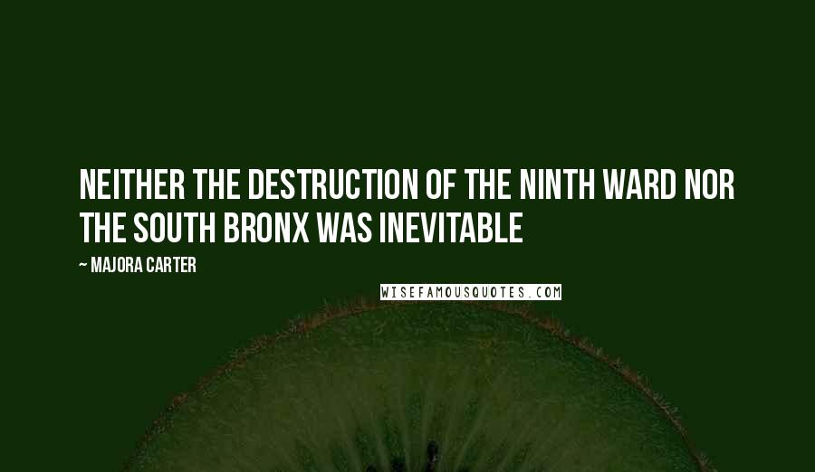 Majora Carter Quotes: Neither the Destruction of the Ninth Ward Nor the South Bronx Was Inevitable