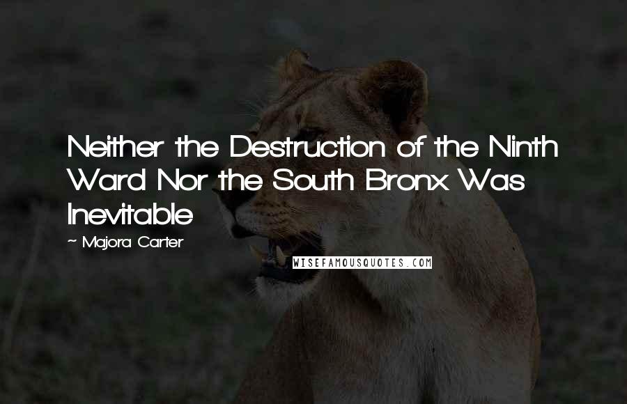 Majora Carter Quotes: Neither the Destruction of the Ninth Ward Nor the South Bronx Was Inevitable