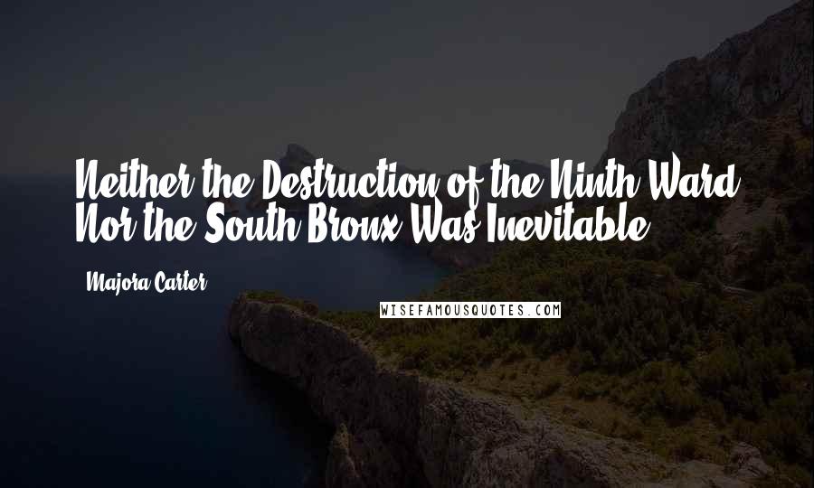 Majora Carter Quotes: Neither the Destruction of the Ninth Ward Nor the South Bronx Was Inevitable