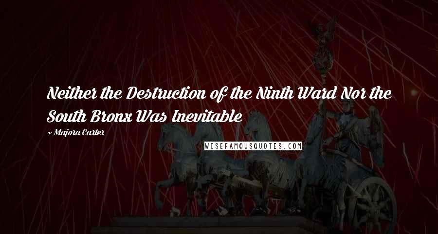 Majora Carter Quotes: Neither the Destruction of the Ninth Ward Nor the South Bronx Was Inevitable