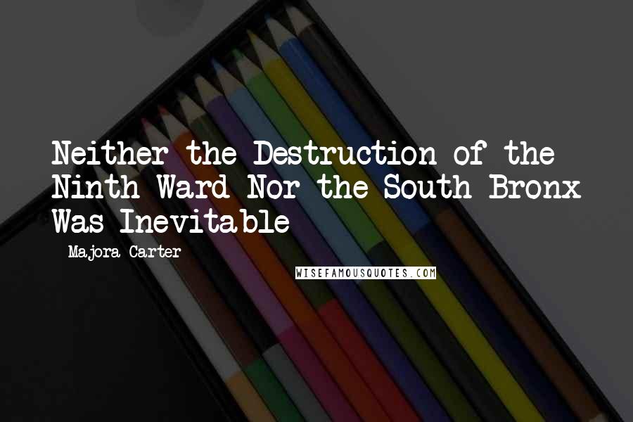 Majora Carter Quotes: Neither the Destruction of the Ninth Ward Nor the South Bronx Was Inevitable