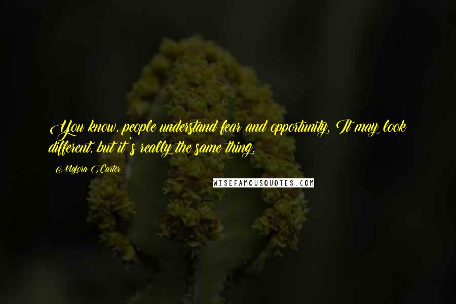 Majora Carter Quotes: You know, people understand fear and opportunity. It may look different, but it's really the same thing.