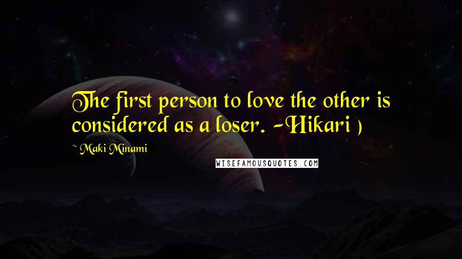 Maki Minami Quotes: The first person to love the other is considered as a loser. -Hikari )