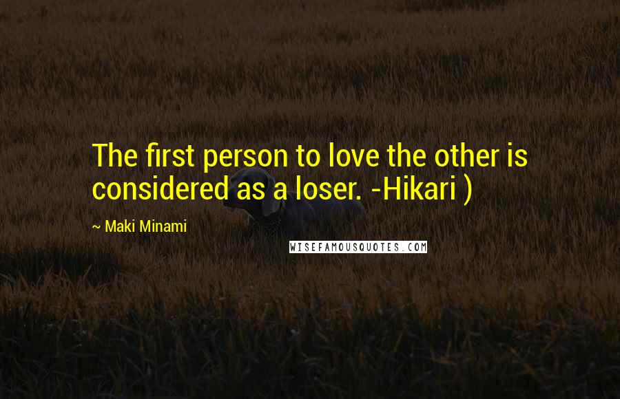 Maki Minami Quotes: The first person to love the other is considered as a loser. -Hikari )