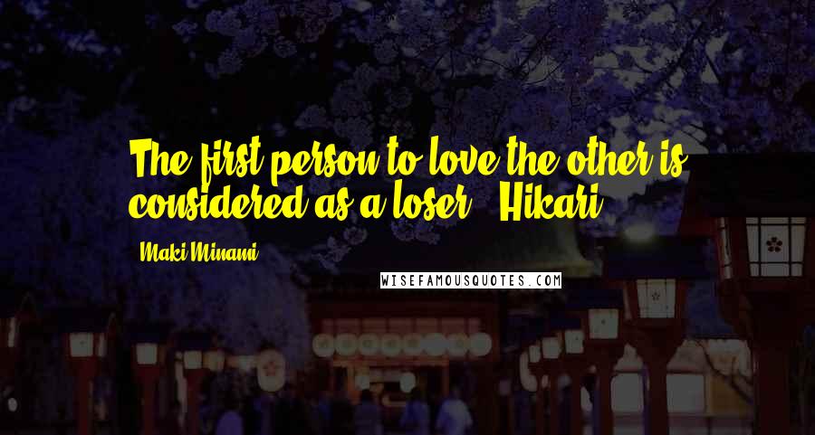 Maki Minami Quotes: The first person to love the other is considered as a loser. -Hikari )