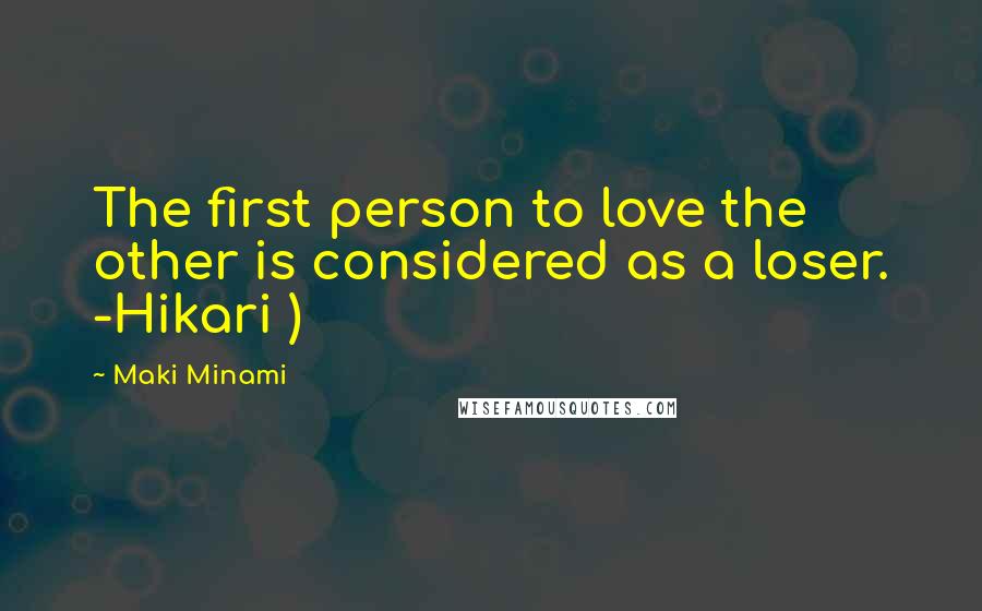 Maki Minami Quotes: The first person to love the other is considered as a loser. -Hikari )