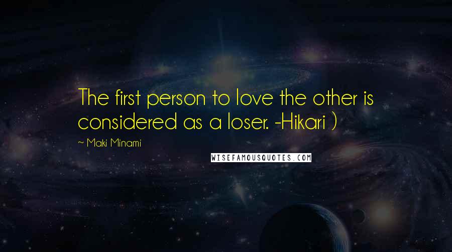 Maki Minami Quotes: The first person to love the other is considered as a loser. -Hikari )