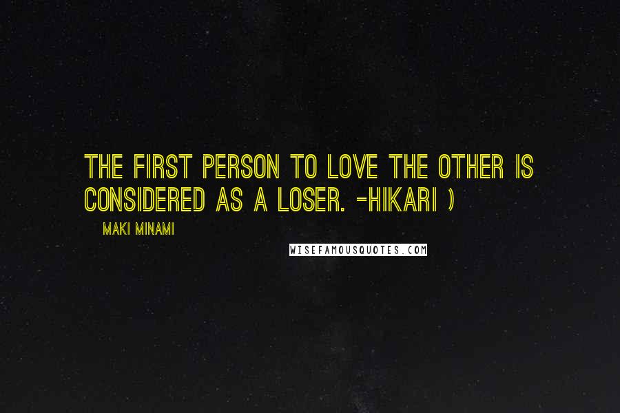 Maki Minami Quotes: The first person to love the other is considered as a loser. -Hikari )