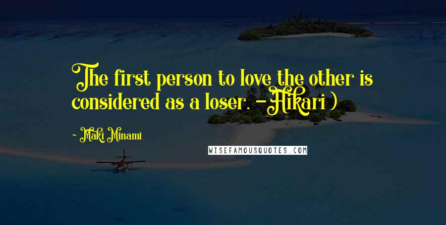 Maki Minami Quotes: The first person to love the other is considered as a loser. -Hikari )