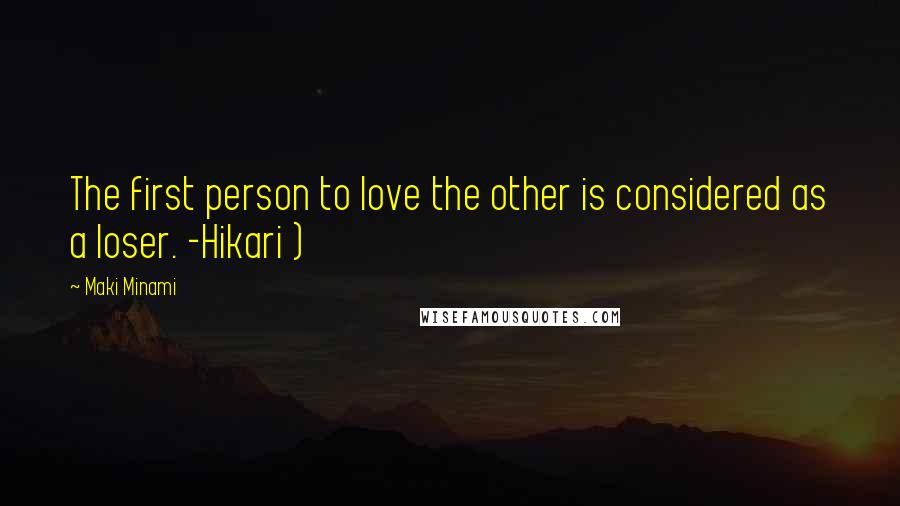 Maki Minami Quotes: The first person to love the other is considered as a loser. -Hikari )