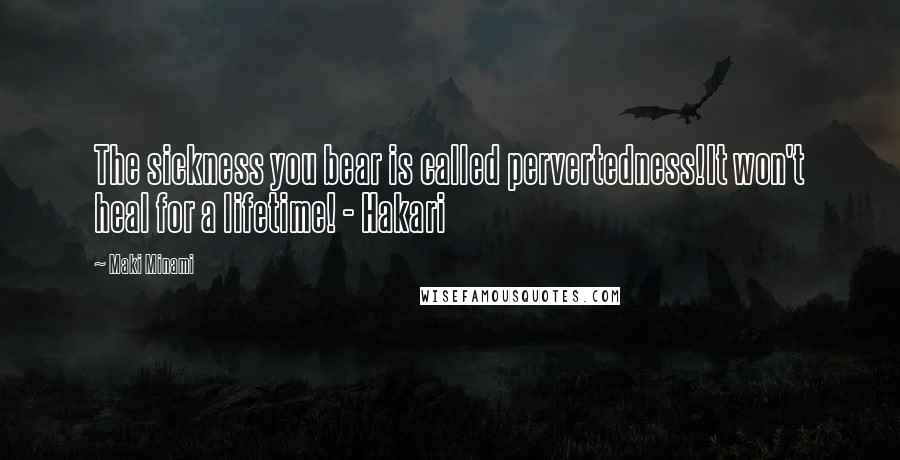 Maki Minami Quotes: The sickness you bear is called pervertedness!It won't heal for a lifetime! - Hakari