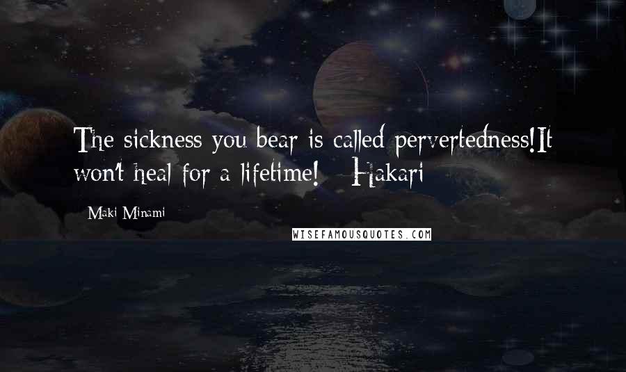 Maki Minami Quotes: The sickness you bear is called pervertedness!It won't heal for a lifetime! - Hakari