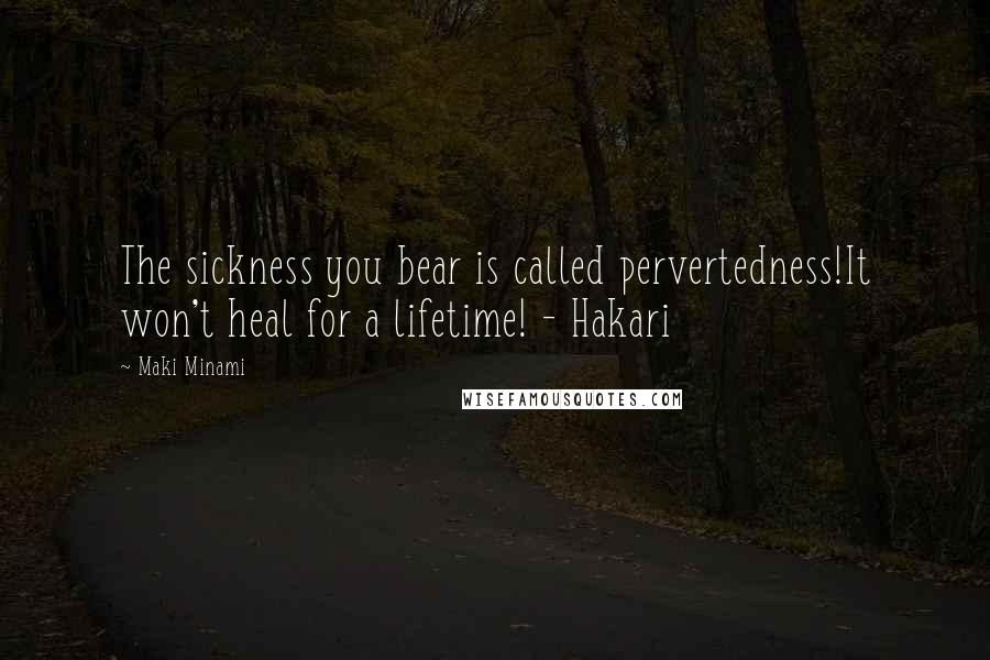 Maki Minami Quotes: The sickness you bear is called pervertedness!It won't heal for a lifetime! - Hakari