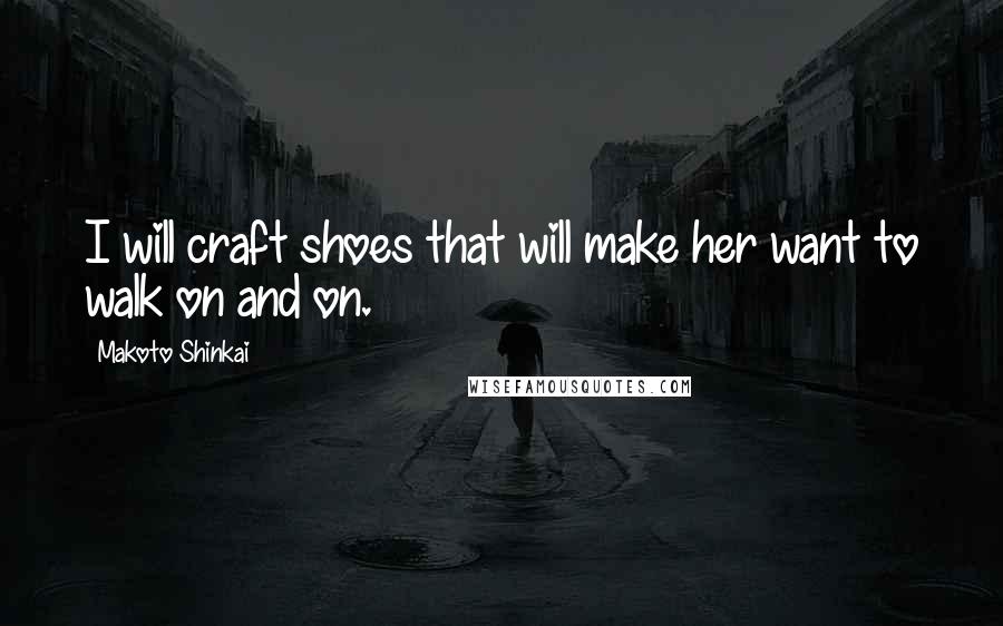 Makoto Shinkai Quotes: I will craft shoes that will make her want to walk on and on.