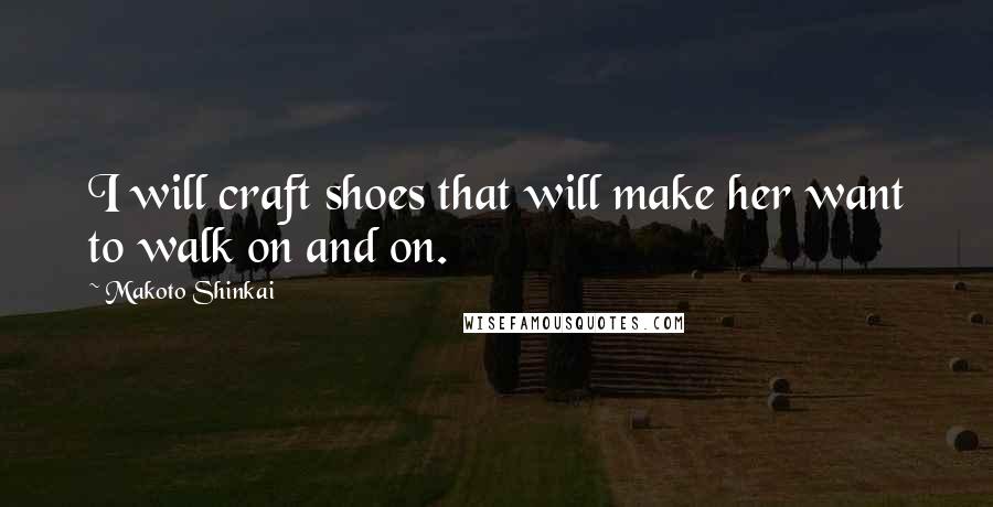 Makoto Shinkai Quotes: I will craft shoes that will make her want to walk on and on.