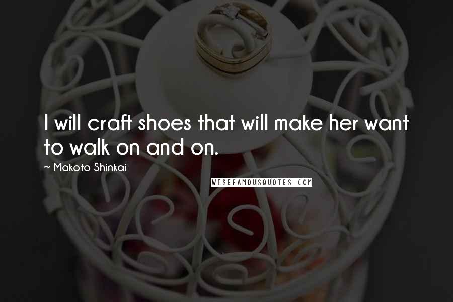 Makoto Shinkai Quotes: I will craft shoes that will make her want to walk on and on.