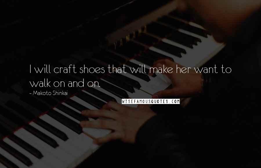 Makoto Shinkai Quotes: I will craft shoes that will make her want to walk on and on.